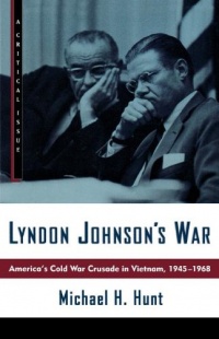 Lyndon Johnson's War: America's Cold War Crusade in Vietnam, 1945-1968 (Critical Issue)