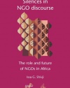 Silences in NGO Discourse: The Role and Future of NGOs in Africa