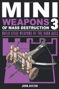 Mini Weapons of Mass Destruction 3: Build Siege Weapons of the Dark Ages