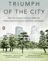 Triumph of the City: How Our Greatest Invention Makes Us Richer, Smarter, Greener, Healthier, and Happier