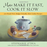 More Make It Fast, Cook It Slow: 200 Brand-New, Budget-Friendly, Slow-Cooker Recipes