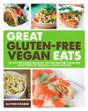 Great Gluten-Free Vegan Eats: Cut Out the Gluten and Enjoy an Even Healthier Vegan Diet with Recipes for Fabulous, Allergy-Free Fare