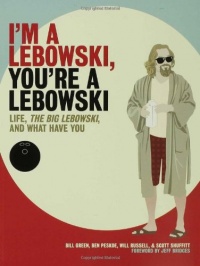 I'm a Lebowski, You're a Lebowski: Life, The Big Lebowski, and What Have You