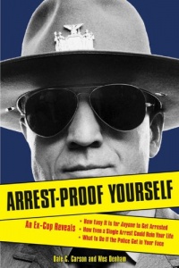 Arrest-Proof Yourself: An Ex-Cop Reveals How Easy It Is for Anyone to Get Arrested, How Even a Single Arrest Could Ruin Your Life, and What to Do If the Police Get in Your Face