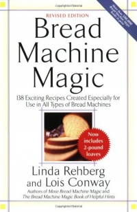 Bread Machine Magic, Revised Edition: 138 Exciting Recipes Created Especially for Use in All Types of Bread Machines