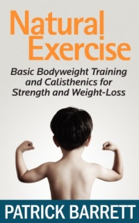 Natural Exercise: Basic Bodyweight Training and Calisthenics for Strength and Weight-loss