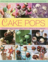 Cake Pops: Little Cakes, Bite-sized Cookies, Sweets and Party Treats on Sticks