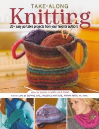 Take-Along Knitting: 20+ Easy Portable Projects from Your Favorite Authors