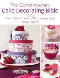 The Contemporary Cake Decorating Bible: Over 150 Techniques and 80 Stunning Projects