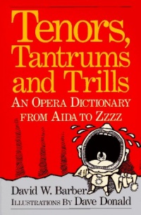 Tenors, Tantrums and Trills: An Opera Dictionary From Aida to Zzzz