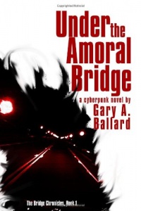 Under the Amoral Bridge: A Cyberpunk Novel (The Bridge Chronicles)