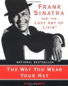 The Way You Wear Your Hat: Frank Sinatra and the Lost Art of Livin'