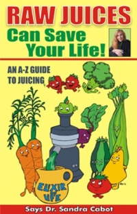 Raw Juices Can Save Your Life: An A-Z Guide to Juicing.