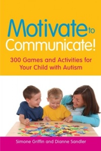 Motivate to Communicate!: 300 Games and Activities for Your Child with Autism