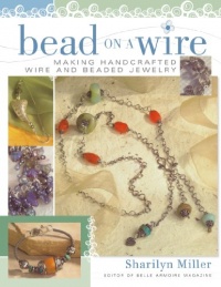 Bead on a Wire: Making Handcrafted Wire and Beaded Jewelry