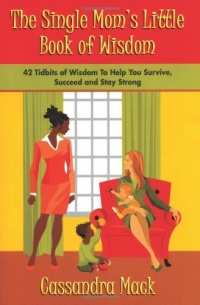 The Single Moms Little Book of Wisdom: 42 Tidbits of Wisdom To Help You Survive, Succeed and Stay Strong