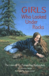 Girls Who Looked Under Rocks: The Lives of Six Pioneering Naturalists