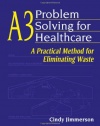 A3 Problem Solving for Healthcare: A Practical Method for Eliminating Waste