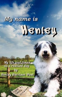 My Name is Henley: My Life and Times as a Rescued Dog