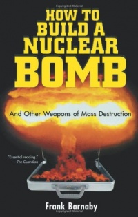 How to Build a Nuclear Bomb: And Other Weapons of Mass Destruction (Nation Books)