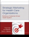 Strategic Marketing For Health Care Organizations: Building A Customer-Driven Health System