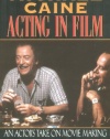 Michael Caine - Acting in Film: An Actor's Take on Movie Making (The Applause Acting Series) Revised Expanded Edition