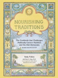 Nourishing Traditions:  The Cookbook that Challenges Politically Correct Nutrition and the Diet Dictocrats