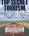 Top Secret Tourism: Your Travel Guide to Germ Warfare Laboratories, Clandestine Aircraft Bases and Other Places in the United States You're Not Supposed to Know About