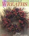 The Complete Book of Wreaths: 200 Delightful & Creative Designs