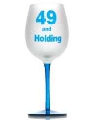 Be mature. A cheeky drinking buddy for the proud bachelor or bachelorette, this wine glass celebrates single 49-year-olds everywhere. With a frosted white bowl and translucent blue stem. (Clearance)