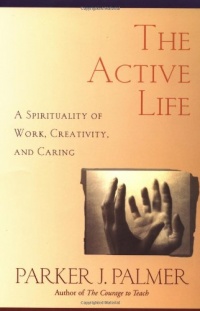 The Active Life: A Spirituality of Work, Creativity, and Caring