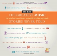 The Greatest Music Stories Never Told: 100 Tales from Music History to Astonish, Bewilder, and Stupefy