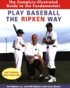 Play Baseball the Ripken Way: The Complete Illustrated Guide to the Fundamentals