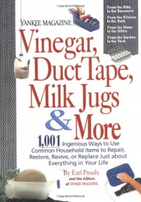 Yankee Magazine Vinegar, Duct Tape, Milk Jugs & More: 1,001 Ingenious Ways to Use Common Household Items to Repair, Restore, Revive, or Replace Just ... in Your Life (Yankee Magazine Guidebook)