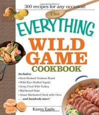 The Everything Wild Game Cookbook: From Fowl And Fish to Rabbit And Venison--300 Recipes for Home-cooked Meals (Everything (Cooking))