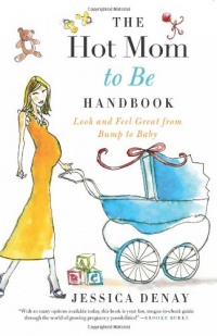 The Hot Mom to Be Handbook: Look and Feel Great from Bump to Baby