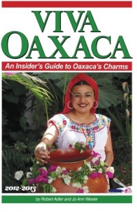 Viva Oaxaca: An Insider's Guide to Oaxaca's Charms: 2012-2013