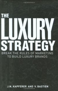 The Luxury Strategy: Break the Rules of Marketing to Build Luxury Brands