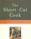 The Short-Cut Cook: Make Simple Meals with Surprisingly Little Effort