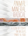 Animal, Mineral, Radical: Essays on Wildlife, Family, and Food