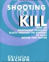 Shooting to Kill: How an Independent Producer Blasts Through the Barriers to Make Movies that Matter