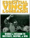 The Essential Vince Lombardi : Words & Wisdom to Motivate, Inspire, and Win