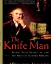 The Knife Man: Blood, Body Snatching, and the Birth of Modern Surgery