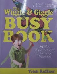 The Wiggle & Giggle Busy Book: 365 Fun, Physical Activities for Your Toddler and Preschooler