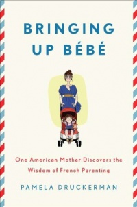 Bringing Up Bébé: One American Mother Discovers the Wisdom of French Parenting