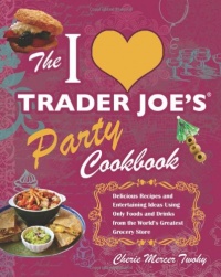 The I Love Trader Joe's Party Cookbook: Delicious Recipes and Entertaining Ideas Using Only Foods and Drinks from the World's Greatest Grocery Store