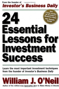 24 Essential Lessons for Investment Success: Learn the Most Important Investment Techniques from the Founder of Investor's Business Daily