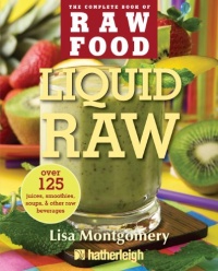 Liquid Raw: Over 125 Juices, Smoothies, Soups, and other Raw Beverages (The Complete Book of Raw Food Series)