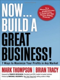 Now, Build a Great Business!: 7 Ways to Maximize Your Profits in Any Market