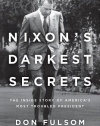 Nixon's Darkest Secrets: The Inside Story of America's Most Troubled President